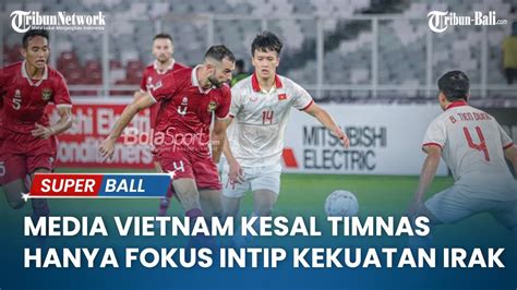 Media Vietnam Kesal Timnas Hanya Fokus Intip Kekuatan Irak Jelang