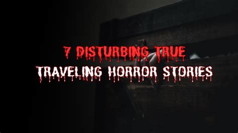 7 Disturbing True Traveling Horror Stories Youtube