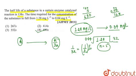 The Half Life Of A Substance In A Certain Enzyme Catalyzed Reaction Is 138s The Time Required