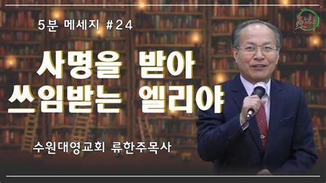 5분 메세지 24 사명을 받아 쓰임받는 엘리야 수원대영침례교회 류한주 Youtube