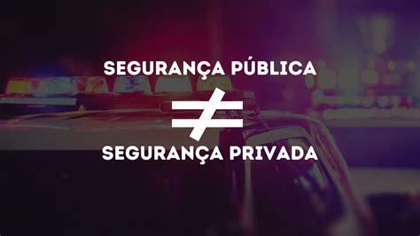 Diferença entre Segurança Pública e Segurança Privada