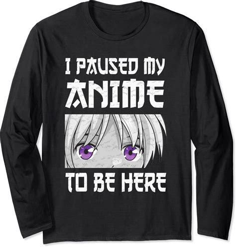 Funny Japan Anime Otaku Lover I Paused My Anime To Be Here Long Sleeve