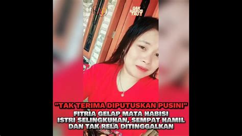 Tak Terima Diputuskan Pusini Fitria Gelap Mata Habisi Istri