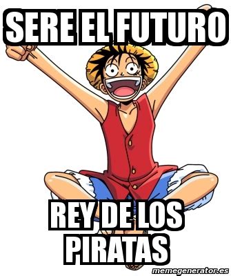 Meme Personalizado Sere El Futuro Rey De Los Piratas