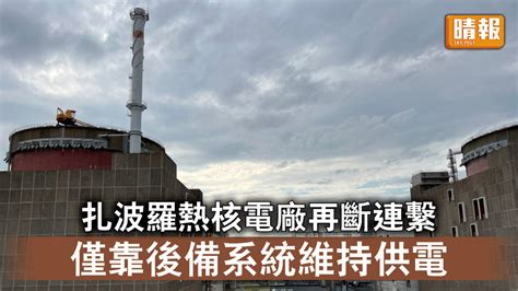 烏克蘭危機｜扎波羅熱核電廠與電網再斷連繫 靠後備系統維持供電安全設施 晴報 時事 要聞 D220904