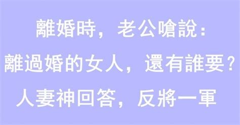 離婚時，老公嗆說：「離過婚的女人，妳以為還有誰要？」沒想到人妻竟神回答，反將一軍