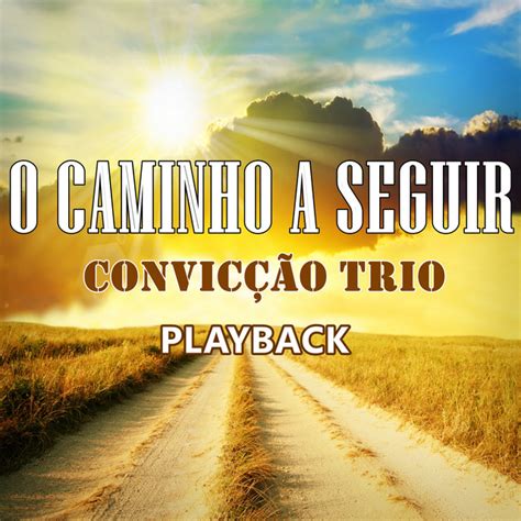 O Caminho A Seguir Playback Single By Convic O Trio Spotify