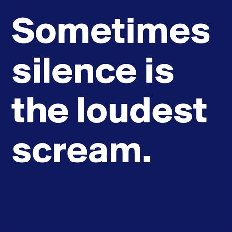 Sometimes silence is the loudest scream. - Post by dvegliante on Boldomatic