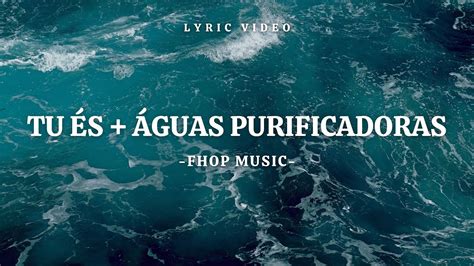 FHOP MUSIC TU ÉS ÁGUAS PURIFICADORAS LETRA LYRIC VIDEO