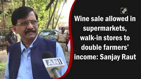 Wine Sale Allowed In Supermarkets Walk In Stores To Double Farmers Income Sanjay Raut Youtube