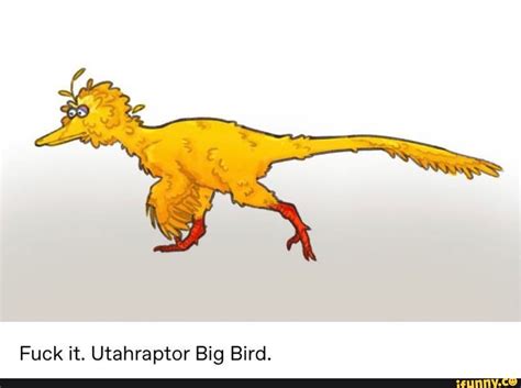 Fuck It Utahraptor Big Bird IFunny