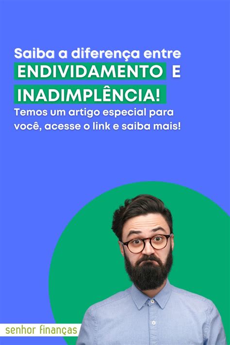 Saiba A Diferen A Entre Endividamento E Inadimpl Ncia Qual A