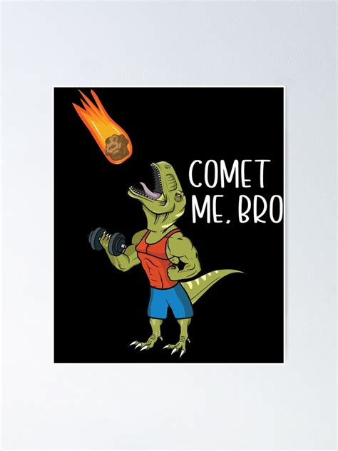 Comet Me Bro Funny T Rex Dinosaur Pun Gym Workout Fitness Poster For