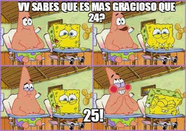 Meme Creator Funny Vv Sabes Que Es Mas Gracioso Que Meme