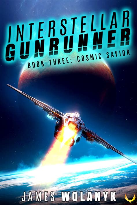 Cosmic Savior Interstellar Gunrunner 3 By James Wolanyk Goodreads