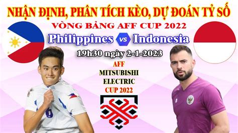 Soi Kèo Nhận Định Dự Đoán tỷ số Philippines vs Indonesia 19h30 ngày 2