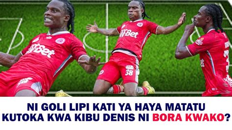 KATI YA MAGOLI HAYA MATATU YA KIBU DENIS NI LIPI AMBALO NI BORA ZAIDI