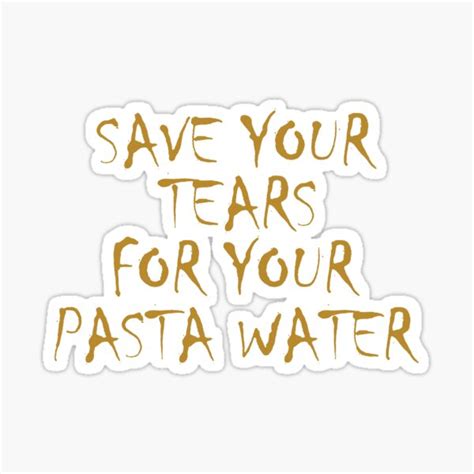 Save Your Tears For Your Pasta Water Dark Golden Rod Text Sticker