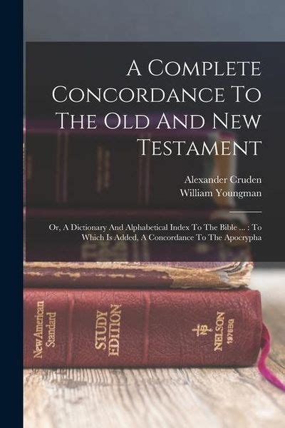 A Complete Concordance To The Old And New Testament Or A Dictionary