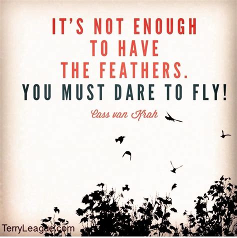 It S Not Enough To Have The Feathers You Must Dare To Fly Quote