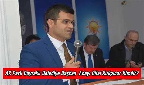 Ak Parti Bayraklı Belediye Başkan Adayı Bilal Kırkpınar Kimdir