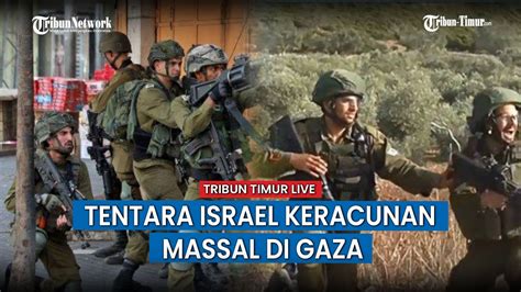 Update Hamas Israel Tentara Israel Keracunan Massal Di Gaza Seusai