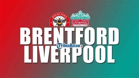 Live Streaming Brentford Vs Liverpool Wib Debut Cody Gakpo Ini