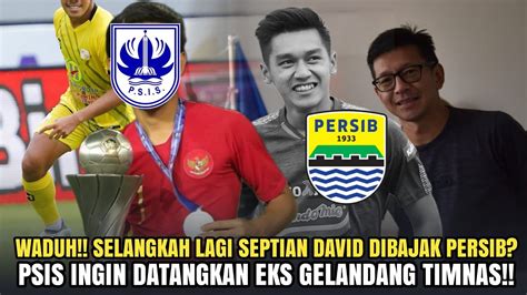 Update Bursa Transfer Psis Waduh Persib Babak Septian David