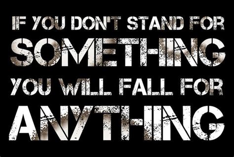 If You Dont Stand For Something You Will Fall For Anything Sayings Words Of Wisdom