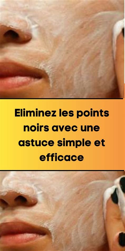 Eliminez Les Points Noirs Avec Une Astuce Simple Et Efficace