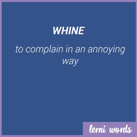 Meaning: WHINE - to complain in an annoying way - Lerni Words | Words, Whine, Annoyed