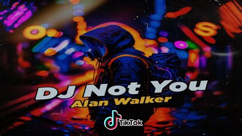 Dj Not You Alan Walker Remix Full Bass Viral Tiktok Terbaru Youtube