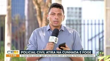 Cetv Edi O Fortaleza Policial Civil Atira Na Cunhada E Foge