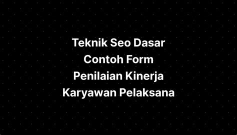 Teknik Seo Dasar Contoh Form Penilaian Kinerja Karyawan Pelaksana Riset