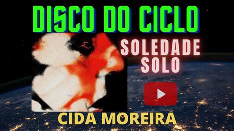 Disco Do Ciclo SOLEDADE SOLO Cida Moreira Ciclo Do Disco 16 YouTube