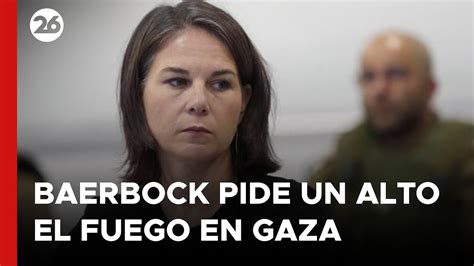 Baerbock Pide Un Alto El Fuego En Gaza Que Ayude A Cesar También El