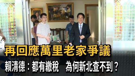 再回應老家爭議 賴清德：都有繳稅 為何新北查不到？－民視新聞 Youtube