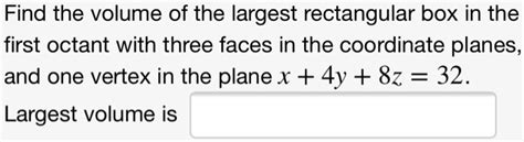 Find The Volume Of The Largest Rectangular Box In The First Octant With