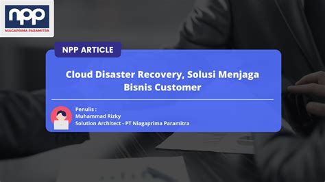 Cloud Disaster Recovery Solusi Menjaga Bisnis Customer Npp