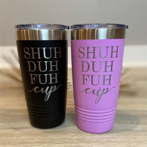 Shuh Duh Fuh Cup Friend T Funny Saying Laser Engraved Tumbler Travel Cup Pick Your Color