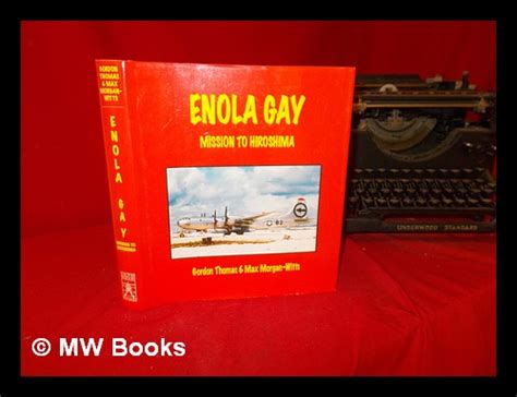 Enola Gay Mission To Hiroshima By Thomas Gordon Morgan Witts Max 1995 First Edition