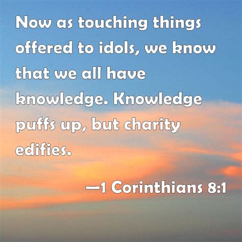 1 Corinthians 8:1 Now as touching things offered to idols, we know that we all have knowledge ...