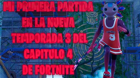 Mi Primera Partida En La Nueva Temporada 3 Del Capitulo 4 De Fortnite