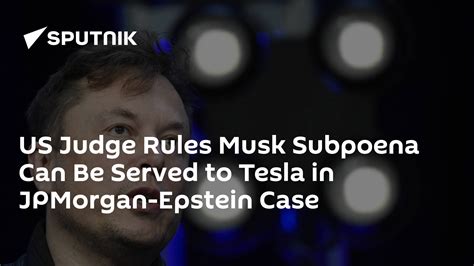 Subpoena For Elon Musk In Jpmorgan Epstein Case Can Be Served To Tesla