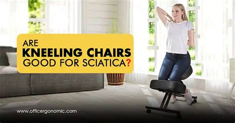 Are Kneeling Chairs Good For Sciatica A Detailed Discussion