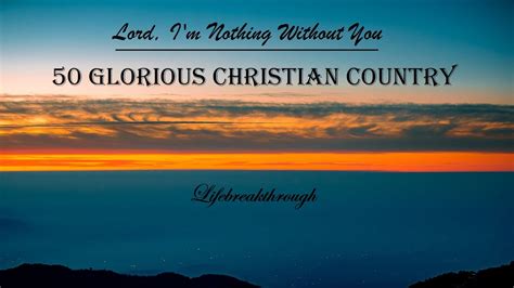 50 Glorious Christian Country Songs Lord Im Nothing Without You By