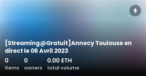 Streaming Gratuit Annecy Toulouse En Direct Le 06 Avril 2023