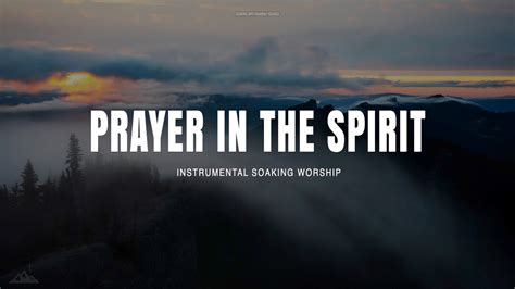 Prayer In The Spirit Instrumental Soaking Worship Soaking Worship