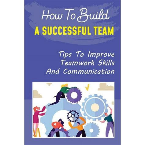 How To Build A Successful Team Tips To Improve Teamwork Skills And