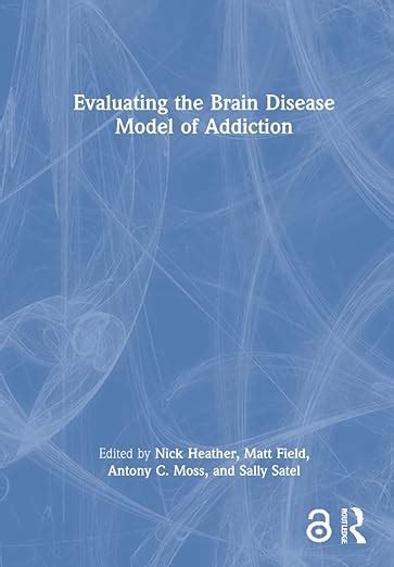 Evaluating The Brain Disease Model Of Addiction Heather Nick Field